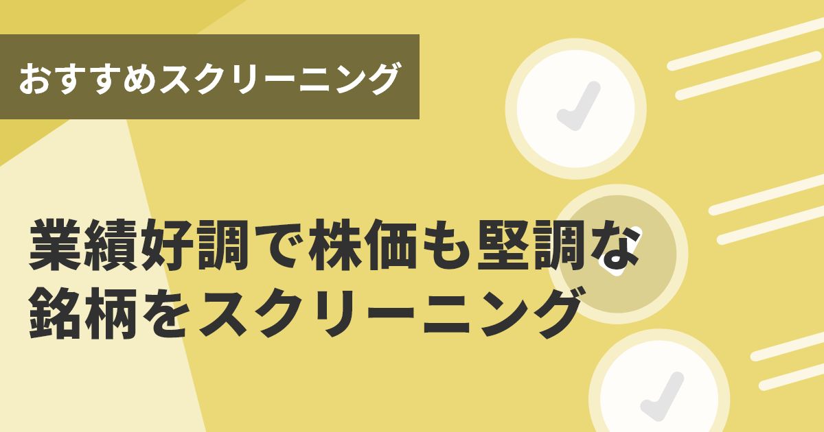 業績好調で株価も堅調な銘柄をスクリーニング